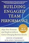 Building Engaged Team Performance: Align Your Processes and People to Achieve Game-Changing Business Results