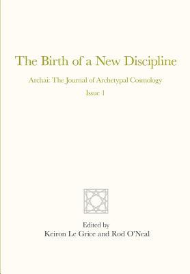 The Birth of a New Discipline: Archai: The Journal of Archetypal Cosmology, Issue 1 (Paperback)