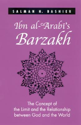 Ibn al-Arabī's Barzakh: The Concept of the Limit and the Relationship between God and the World (Hardcover)