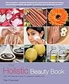 The Holistic Beauty Book: With Over 100 Natural Recipes for Gorgeous, Healthy Skin