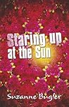 Staring Up at the Sun by Suzanne Bugler