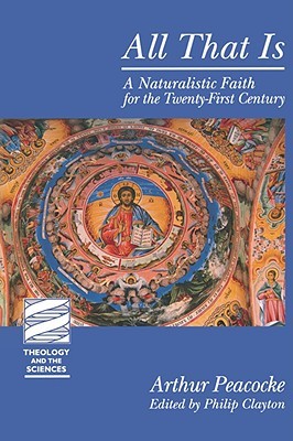 All That Is: A Naturalistic Faith for the Twenty-First Century (Theology and the Sciences)