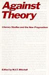 Against Theory: Literary Studies and the New Pragmatism (A Critical Inquiry Book) Against Theory: Literary Studies and the New Pragmatism (A Critical Inquiry Book)
