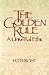 The Golden Rule A Universal Ethic