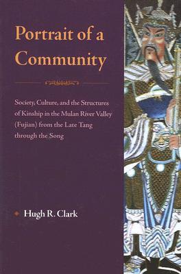 Portrait of a Community: Society, Culture, And the Structures of Kinship in the Mulan River (Fujian) from the Late Tang through the Song