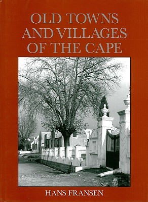 Old Towns and Villages of the Cape: A Survey of the Origin and Development of Towns, Villages and Hamlets at the Cape of Good Hope (Hardcover)