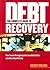 The Complete Guide to Debt Recovery: How to Use the Legal System to Collect Debts Quickly and Painlessly