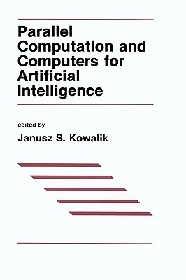 Parallel Computation and Computers for Artificial Intelligence (The Springer International Series in Engineering and Computer Science, 26)