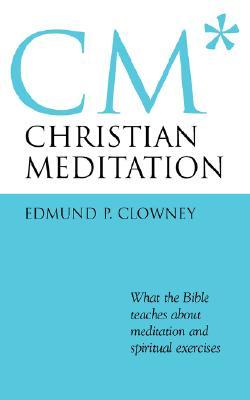 Christian Meditation: What the Bible Teaches About Meditation and Spiritual Exercises