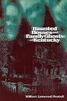 Haunted Houses and Family Ghosts of Kentucky by William Lynwood Montell