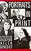 Portraits in Print: A Collection of Profiles and the Stories Behind Them