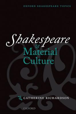 Shakespeare and Material Culture (Oxford Shakespeare Topics)