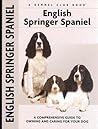 English Springer Spaniel: A Comprehensive Guide to Owning and Caring for Your Dog (Comprehensive Owner's Guide)