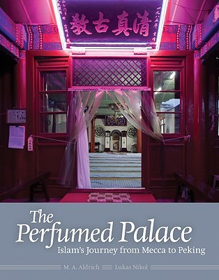 The Perfumed Palace: Islam's Journey from Mecca to Peking (Hardcover)
