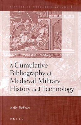 A Cumulative Bibliography of Medieval Military History and Technology (History of Warfare, 8)