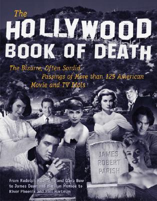 The Hollywood Book of Death: The Bizarre, Often Sordid, Passings of More than 125 American Movie and TV Idols (Paperback)