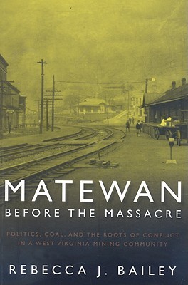 Matewan Before the Massacre: Politics, Coal and the Roots of Conflict in a West Virginia Mining Community (Paperback)