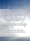 Exemplary Ministry Leadership: Strategies For Achieving Excellence In Christian Service Exemplary Ministry Leadership: Strategies For Achieving Excellence In Christian Service