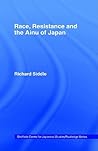 Race, Resistance and the Ainu of Japan (The University of Sheffield/Routledge Japanese Studies Series)
