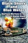 Black Shoes and Blue Water: Surface Warfare in the United States Navy, 1945-1975