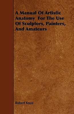 A Manual Of Artistic Anatomy For The Use Of Sculptors, Painters, And Amateurs (Paperback)