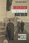 Murder Without Hatred: Estonians and the Holocaust (Religion, Theology and the Holocaust) Murder Without Hatred: Estonians and the Holocaust (Religion, Theology and the Holocaust)