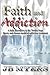 Faith and Addiction: A fait...