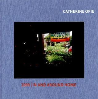 Catherine Opie: 1999/In and Around Home (Hardcover)