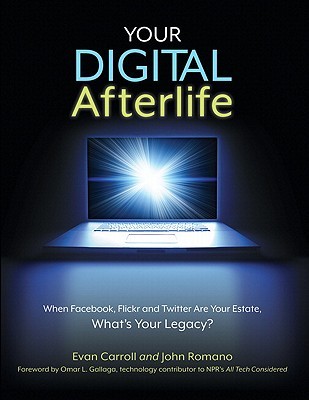 Your Digital Afterlife: When Facebook, Flickr and Twitter Are You Estate, What's Your Legacy? (Paperback)