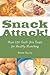 Snack Attack!: Over 150 Guilt-free Treats for Healthy Munching
