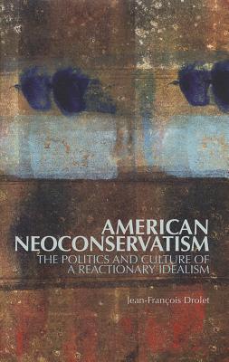 American Neoconservatism: The Politics and Culture of a Reactionary Idealism (Columbia/Hurst)