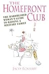 Homefront Club: The Hardheaded Woman's Guide to Raising a Military Family
