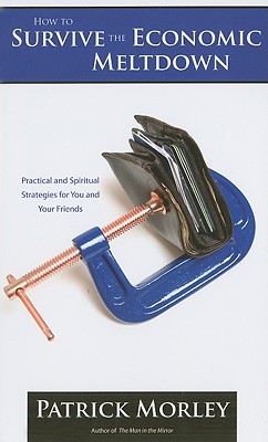 How to Survive the Economic Meltdown: Practical and Spiritual Strategies for You and Your Friends (Paperback)