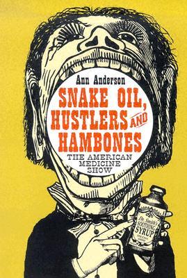 Snake Oil, Hustlers and Hambones: The American Medicine Show (Paperback)