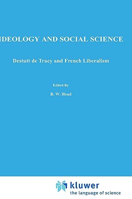 Ideology and Social Science: Destutt de Tracy and French Liberalism (International Archives of the History of Ideas Archives internationales d'histoire des idées, 112)
