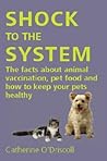 Shock to the System: The Facts About Animal Vaccination, Pet Food And How to Keep Your Pets Healthy