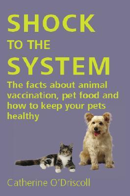 Shock to the System: The Facts About Animal Vaccination, Pet Food And How to Keep Your Pets Healthy (Paperback)