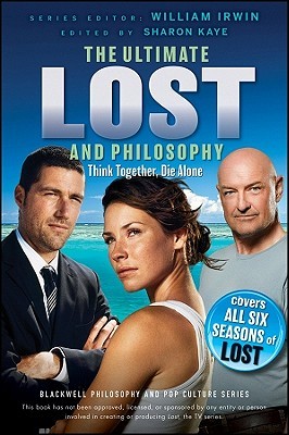 The Ultimate Lost and Philosophy: Think Together, Die Alone (The Blackwell Philosophy and Pop Culture Series)