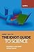 The Idiot Guide to Science: Awareness Guide / Selfhelp Textbook