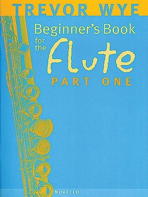 Trevor Wye: Beginner’s Book for the Flute - Part One | Flute Method Book for Beginners | Illustrated Flute Lessons for Students & Teachers | Learn Tone, Breathing & Posture (Paperback)