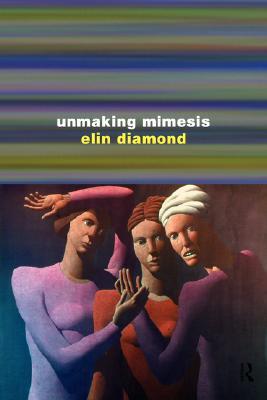 Unmaking Mimesis: Essays on Feminism and Theatre (Paperback)