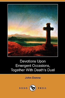 Devotions Upon Emergent Occasions, Together with Death's Duel
