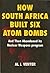 How South Africa Built Six Atom Bombs and Then Abandoned Its ... by Al J. Venter