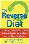 The Reverse Diet: Lose 20, 50, 100 Pounds or More by Eating Dinner for Breakfast and Breakfast for Dinner