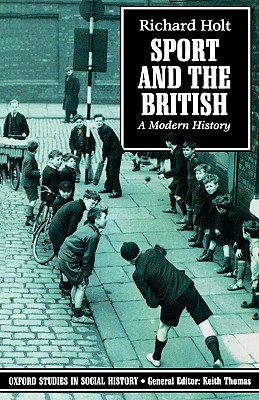 Sport and the British: A Modern History (Oxford Studies in Social History)