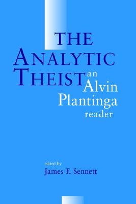 The Analytic Theist: An Alvin Plantinga Reader (Paperback)
