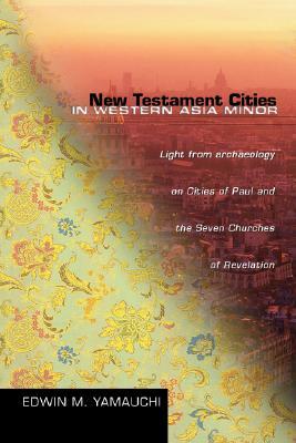 New Testament Cities in Western Asia Minor: Light from Archaeology on Cities of Paul and the Seven Churches of Revelation (Paperback)