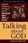 Talking about God: Exploring the Meaning of Religious Life with Kierkegaard, Buber, Tillich and Heschel Talking about God: Exploring the Meaning of Religious Life with Kierkegaard, Buber, Tillich and Heschel