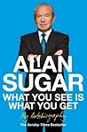 What You See Is What You Get by Alan Sugar
