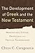Development of Greek and the New Testament, The: Morphology, Syntax, Phonology, and Textual Transmission